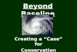 Beyond Baseline Creating a “Case” for Conservation