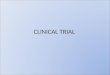 CLINICAL TRIAL. Clinical Trials Strengths: – Best measure of causal relationship – Best design for controlling bias – Can measure multiple outcomes