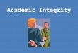 Academic Integrity. What is integrity? What do you think “academic integrity” means?