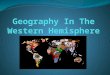 5.4 GEOGRAPHY IN THE WESTERN HEMISPHERE: The diverse geography of the Western Hemisphere has influenced human culture and settlement in distinct ways