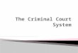 Responsibility for Canada’s criminal courts is divided between the Federal and Provincial governments.  The Federal parliament: ◦ Responsible for formulating