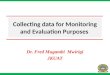 Collecting data for Monitoring and Evaluation Purposes Dr. Fred Mugambi Mwirigi JKUAT