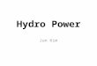 Hydro Power Jun Kim. Hydro Power Hydropower, hydraulic power or water power is power that is derived fro m the force or energy of moving water, which