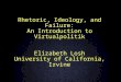 Rhetoric, Ideology, and Failure: An Introduction to Virtualpolitik Elizabeth Losh University of California, Irvine