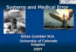 Systems and Medical Error Ethan Cumbler M.D. University of Colorado Hospital University of Colorado Hospital2007