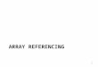 ARRAY REFERENCING 1 1. II. Array Referencing Assume an array has values. It is useful to “refer to” the elements contained within it – as smaller portions