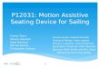 P12031: Motion Assistive Seating Device for Sailing Project Team: Steven Gajewski Aleef Mahmud Mitchel Rankie Christopher Sullivan MSD - P12031 Faculty