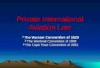 Private International Aviation Law  The War saw Convention of 1929  The Montreal Convention of 1999  The Cape Town Convention of 2001