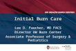 Initial Burn Care Lee D. Faucher, MD FACS Director UW Burn Center Associate Professor of Surgery & Pediatrics