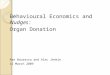 Behavioural Economics and Nudges: Organ Donation Rae Bourassa and Alec Jenkin 12 March 2009