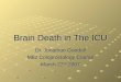 Brain Death in The ICU Dr. Jonathan Goodall M62 Coloproctology Course March 22 nd 2007