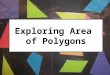 Exploring Area of Polygons. Exploring the Area of a Parallelogram Objective: Students will derive the formula for the area of a parallelogram. Materials: