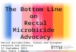 Rectal microbicides: Global and European research and advocacy 12 September 2013 Marc-André LeBlanc The Bottom Line on Rectal Microbicide Advocacy