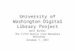 University of Washington Digital Library Project Geri Bunker The Fifth Dublin Core Metadata Workshop October 7, 1997