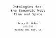 Ontologies for the Semantic Web: Time and Space Jerry R. Hobbs USC/ISI Marina del Rey, CA