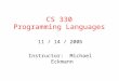 CS 330 Programming Languages 11 / 14 / 2006 Instructor: Michael Eckmann