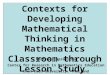 Contexts for Developing Mathematical Thinking in Mathematics Classroom through Lesson Study Maitree Inprasitha Center for Research in Mathematics Education