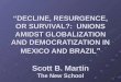 1 “DECLINE, RESURGENCE, OR SURVIVAL?: UNIONS AMIDST GLOBALIZATION AND DEMOCRATIZATION IN MEXICO AND BRAZIL ” Scott B. Martin The New School