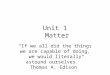 Unit 1 Matter “If we all did the things we are capable of doing, we would literally astound ourselves.” Thomas A. Edison