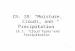 1 Ch. 18: “Moisture, Clouds, and Precipitation” 18.3: “Cloud Types and Precipitation”