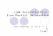 Link Reconstruction from Partial Information Gong Xiaofeng, Li Kun & C. H. Lai TSL@NUS