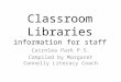 Classroom Libraries information for staff Cairnlea Park P.S. Compiled by Margaret Connelly Literacy Coach