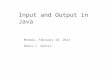 Input and Output in Java Monday, February 10, 2014 Nancy L. Harris