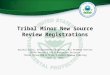Tribal Minor New Source Review Registrations Kaushal Gupta, Environmental Engineer, Air Permits Section USEPA Region 5 Air & Radiation Division Tribal