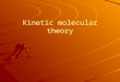 Kinetic molecular theory. In order for molecules to react they must collide (bang into) each other. They must collide and collide in the exact right way