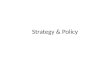 Strategy & Policy Strategy Vision - Overall view of society Ideology Orientation Goals Policies