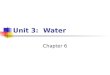 Unit 3: Water Chapter 6. Unit 3: Water Unit 3 Objectives: Understand the role and characteristics of water Knowledge of the concepts of transpiration