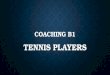 COACHING B1 TENNIS PLAYERS. SUMMARY As coaches we can give our tennis knowledge to others. As coaches we can give our tennis knowledge to others. With