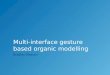 Multi-interface gesture based organic modelling Bradley Wesson