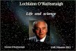 The Big Bang: Fact or Fiction? Lochlainn O’Raifeartaigh Life and science Cormac O’Raifeartaigh LMU Munich 2012