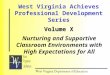 West Virginia Achieves Professional Development Series Volume X Nurturing and Supportive Classroom Environments with High Expectations for All