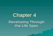 Chapter 4 Chapter 4 Developing Through the Life Span