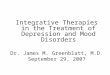 Integrative Therapies in the Treatment of Depression and Mood Disorders Dr. James M. Greenblatt, M.D. September 29, 2007