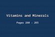 Vitamins and Minerals Pages 260 - 265. Why add them? –Provide balance –Bring up to requirements –Add value –Shelf life How are they added? –Pre weighed