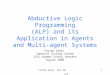 Fariba Sadri ICCL 08 ALP 1 Abductive Logic Programming (ALP) and its Application in Agents and Multi-agent Systems Fariba Sadri Imperial College London