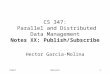 CS347Notes131 CS 347: Parallel and Distributed Data Management Notes XX: Publish/Subscribe Hector Garcia-Molina