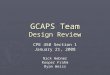 GCAPS Team Design Review CPE 450 Section 1 January 21, 2008 Nick Hebner Kooper Frahm Ryan Weiss