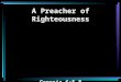 A Preacher of Righteousness Genesis 6:5-8. 5 Then the LORD saw that the wickedness of man was great in the earth, and that every intent of the thoughts
