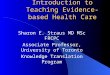 Introduction to Teaching Evidence-based Health Care Sharon E. Straus MD MSc FRCPC Associate Professor, University of Toronto Knowledge Translation Program