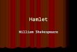 Hamlet William Shakespeare. Publication Written 1600 or 1601 Written 1600 or 1601 Probably first performed in July 1602 Probably first performed in July