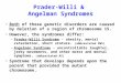 Prader-Willi & Angelman Syndromes Both of these genetic disorders are caused by deletion of a region of chromosome 15. However, the syndromes differ: