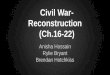 Civil War- Reconstruction (Ch.16-22) Anisha Hossain Rylie Bryant Brendan Hotchkiss