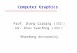 1 Computer Graphics Prof. Zhang Caiming ( 张彩明 ) Dr. Zhou Yuanfeng ( 周元峰 ) Shandong University