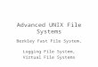 Advanced UNIX File Systems Berkley Fast File System, Logging File System, Virtual File Systems