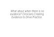 What about when there is no evidence? Clinicians Creating Evidence to Drive Practice