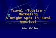 Travel -Tourism – Marketing A Bright Spot in Rural America? John Keller